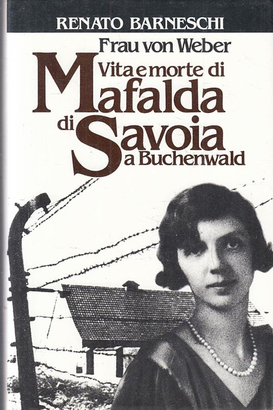 Frau Von Weber Vita Morte Mafalda Savoia Buchenwald - Renato Barneschi - copertina