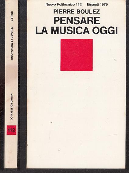 Pensare La Musica Oggi- Boulez- Einaudi- Nuovo Politecnico 112 - Pierre Boulez - copertina