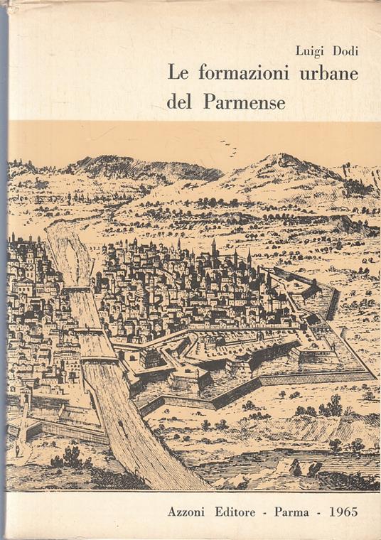 Le Formazioni Urbane Del Parmense - Luigi Dodi - copertina