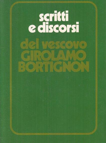 Scritti E Discorsi Del Vescovo Girolamo Bortignon - copertina