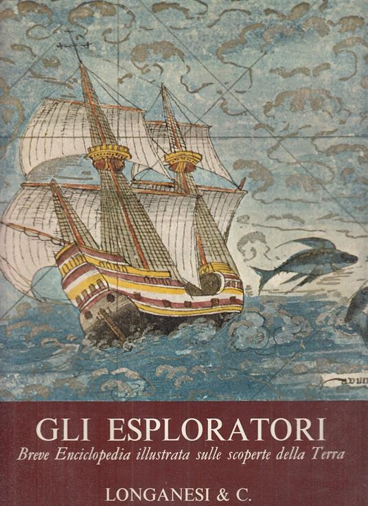Gli Esploratori Enciclopedia- Albert Bettex- Longanesi - Albert Bettex - copertina