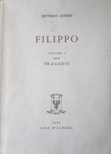 Tragedie. Vol. I. Filippo. Testo definitivo, idee, stesur - Vittorio Alfieri - copertina