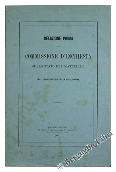 Relazione Prima Della Commissione D'Inchiesta Sullo Stato Del Materiale E Sull'Amministrazione Della R.Marina. - Negri Cristoforo (Relatore) - Pellas, - 1867 - copertina