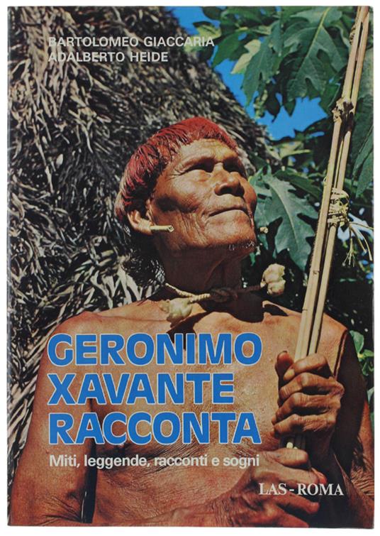 Geronimo Xavante Racconta. Miti, Leggende, Racconti E Sogni. - Giaccaria Bartolomeo, Heide Adalberto. - Las, Diari E Memorie, - 1980 - copertina