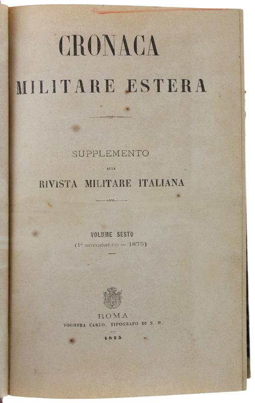 Cronaca Militare Estera. Supplemento Alla Rivista Militare Italiana. Volume 6 + Volume 7: Annata Completa 1875 ( 1° Semestre + 2° Semestre). - Autori Vari. - Voghera Carlo, Tipografo-Editore, - 1875