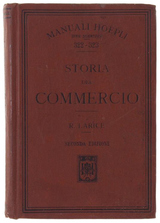 Storia Del Commercio. Seconda Edizione Interamente Rifatta. - Larice Rina. - Hoepli, Manuali, - 1910 - copertina