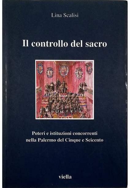 Il controllo del sacro Poteri e istituzioni concorrenti nella Palermo del Cinque e Seicento - Lina Scalisi - copertina