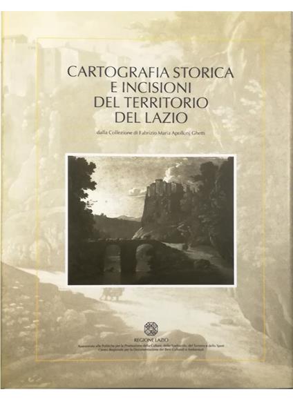 Cartografia storica e incisioni del territorio del Lazio Dalla Collezione di Fabrizio Maria Apollonj Ghetti - copertina