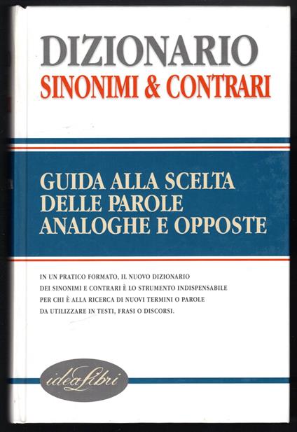 Dizionario sinonimi & contrari. Guida alla scelta delle parole analoghe e opposte - copertina