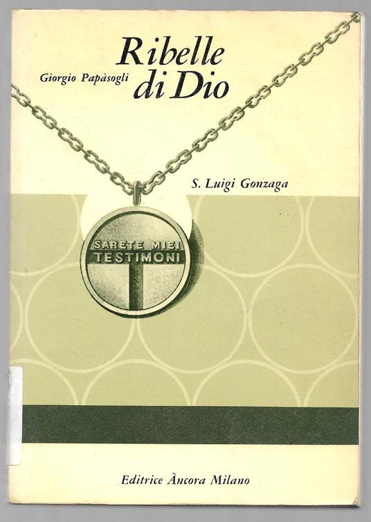 Ribelle di Dio - Il mondo e la giovinezza di Luigi Gonzaga - Giorgio Papàsogli - copertina