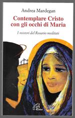 Contemplare Cristo con gli occhi di Maria - I misteri del Rosario meditati