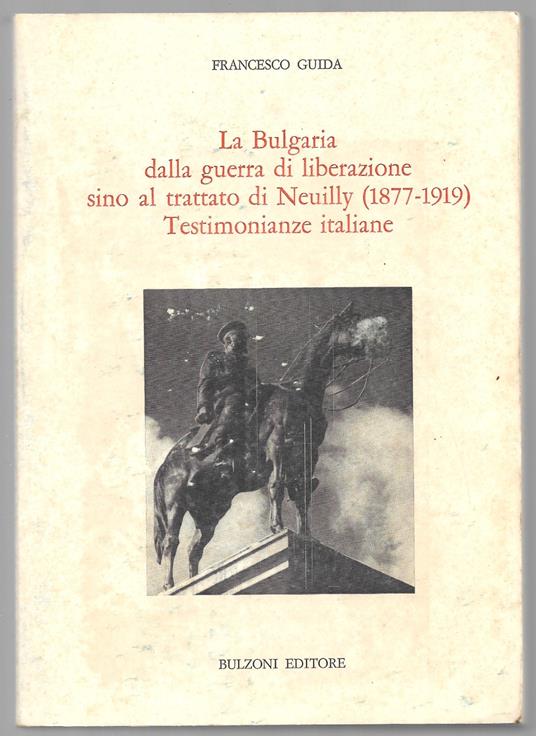 La Bulgaria dalla guerra di liberazione sino al trattato di Neuilly (1877-1919) - Testimonianze italiane - Francesco Guida - copertina