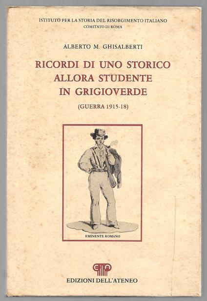 Ricordi di uno storico allora studente in grigioverde (Guerra 1915-18) - Alberto M. Ghisalberti - copertina
