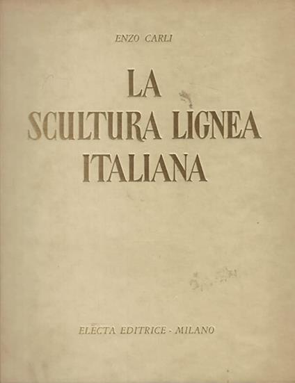 La SCULTURA LIGNEA ITALIANA. Dal XII al XVI secolo - Enzo Carli - copertina
