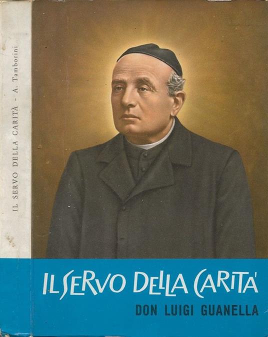 Il Servo della Carità. Beato Luigi Guanella (Fondatore dei Servi della Carità e delle Figlie di S. Maria della Provvidenza) - Alessandro Tamborini - copertina