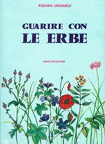 Guarire con le erbe. Trattato pratico di erboristeria