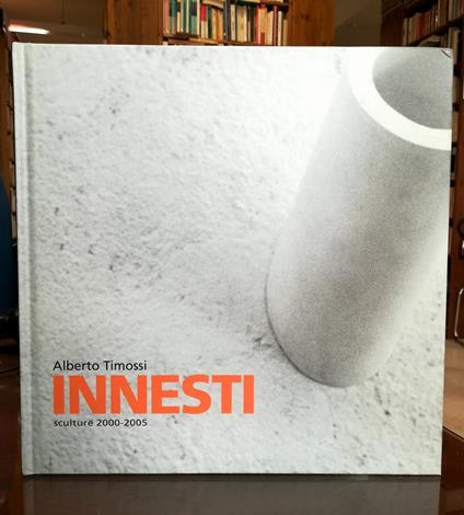 Alberto Timossi. Innesti - Sculture 2000-2005 - Enrico Crispolti - copertina
