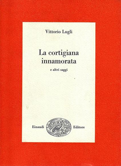 La cortigiana innamorata e altri saggi - Vittorio Lugli - copertina