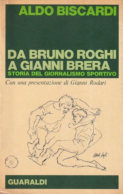 Da Bruno Roghi a Gianni Brera. Storia del giornalismo sportivo - Aldo Biscardi - copertina