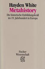 Metahistory : Die historische Einbildungskraft im 19. Jahrhundert in Europa. Aus dem Amerikanischen von Peter Kohlhaas