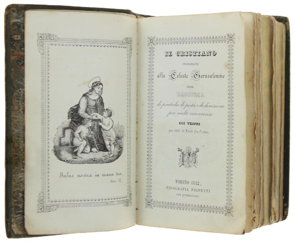 Il Cristiano Indirizzato Alla Celeste Gerusalemme Ossia Raccolta Di Pratiche Di Pietà E Di Divozione Per Molte Occorrenze Coi Vespri Per Tutte Le Feste Fra L'Anno