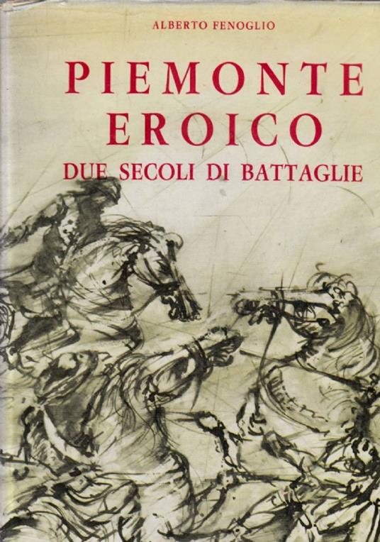 Piemonte eroico due secoli di battaglie - Alberto Fenoglio - copertina