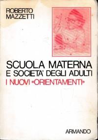 Scuola materna e società degli adulti. Gli orientamenti del 1968 - Roberto Mazzetti - copertina