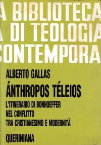 Anthropos Teleios. L’itinerario di Bonhoeffer nel confronto tra cristianesimo e modernità - Alberto Gallas - copertina