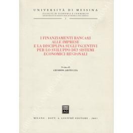 I finanziamenti bancari alle imprese e la disciplina sugli incentivi per lo sviluppo dei sistemi economici regionali. Atti del convegno Lipari, 29-30 settembre 2000 - copertina