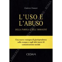 L' uso e l'abuso della parola e dell'immagine. Una nuova rassegna di giurisprudenza sulla stampa e sugli altri mezzi di comunicazione sociale - Federico Tomassi - copertina
