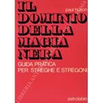 Il dominio della magia nera. Guida pratica per streghe e stregoni