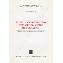 L' atto amministrativo nell'ordinamento democratico. Studio sulla qualificazione giuridica - Alessandro Lolli - copertina