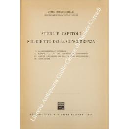 Studi e capitoli sul diritto della concorrenza. I - La concorrenza in generale; II - Rilievo italiano del concetto della concorrenza; III - Aspetti comunitari del diritto della concorrenza; IV - Conclusione - Remo Franceschelli - copertina