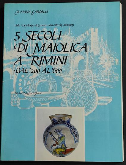 5 Secoli di Maiolica a Rimini dal'200 al 600 - Giuliana Gardelli - copertina
