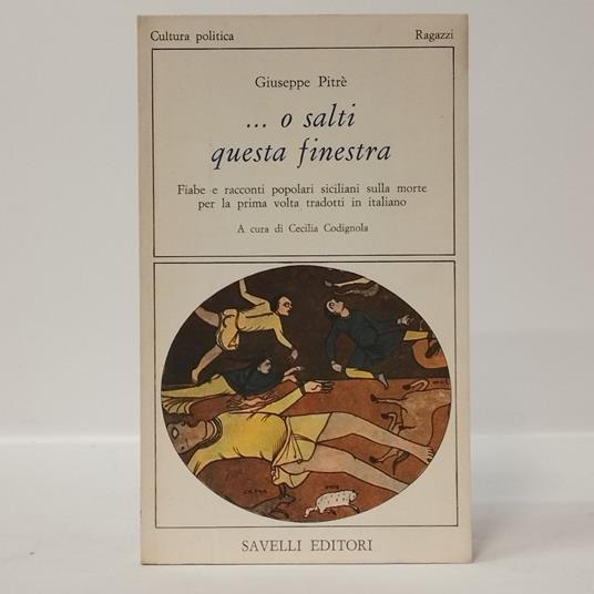 ...O Salti Questa Finestra. Fiabe E Racconti Popolari Siciliani Sulla Morte Per La Prima Volta Tradotti In Italiano - Giuseppe Pitrè - copertina