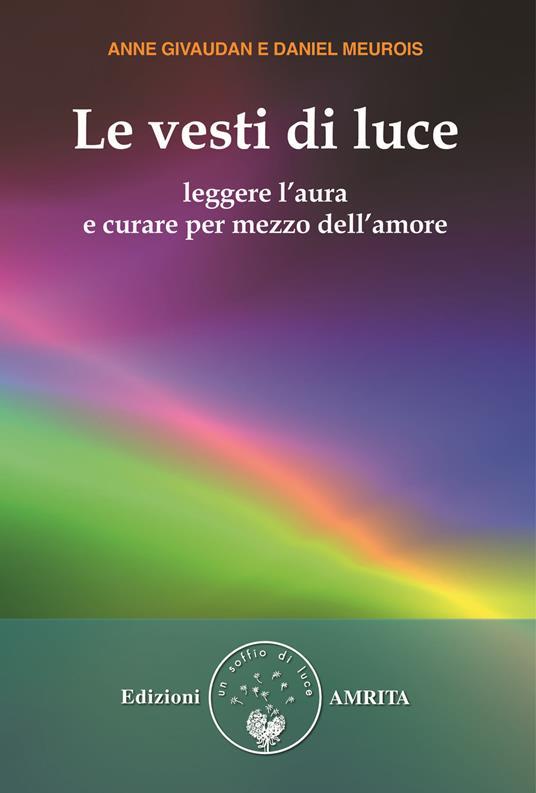 Le vesti di luce. Leggere l'aura e curare per mezzo dell'amore - copertina