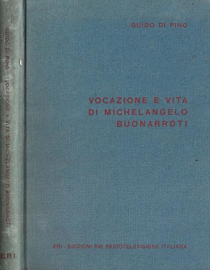 Vocazione e vita di Michelangelo Buonarroti - Guido Di Pino - copertina