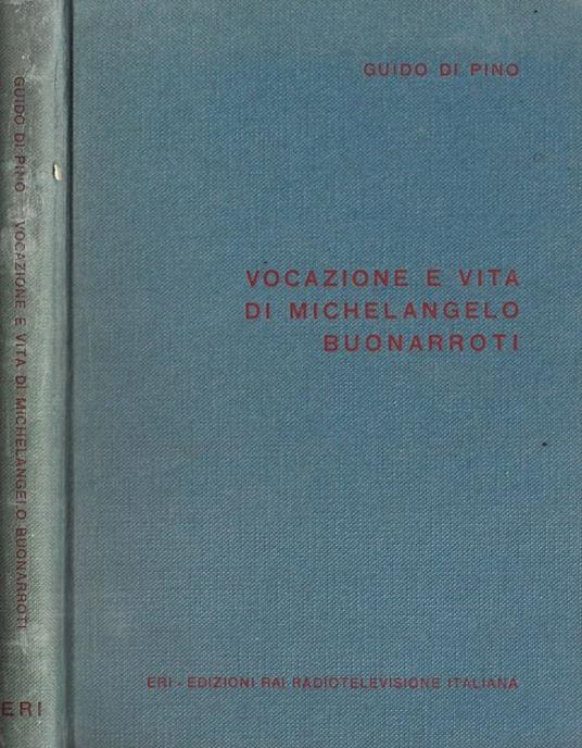 Vocazione e vita di Michelangelo Buonarroti - Guido Di Pino - copertina