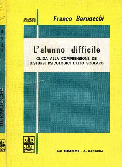 L' alunno difficile. Guida alla comprensione dei disturbi psicologici dello scolaro - Franco Bernocchi - copertina