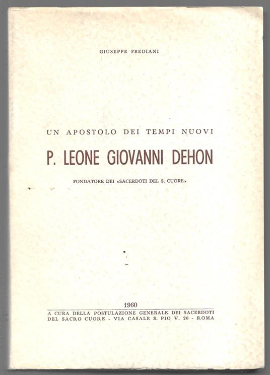 Un apostolo dei tempi nuovi P. Leone Giovanni Dehon fondatore dei Sacerdoti del S. Cuore - Giuseppe Frediani - copertina