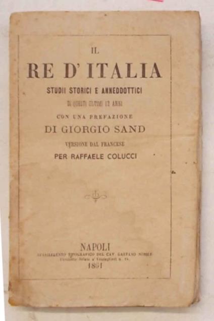 Il Re d'Italia. Studii storici e anneddottici di questi ultimi 12 anni - copertina