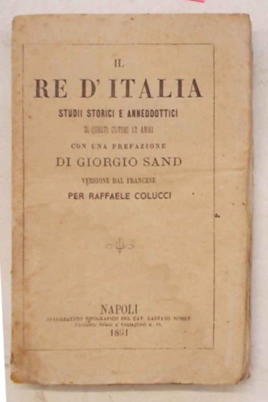 Il Re d'Italia. Studii storici e anneddottici di questi ultimi 12 anni - copertina