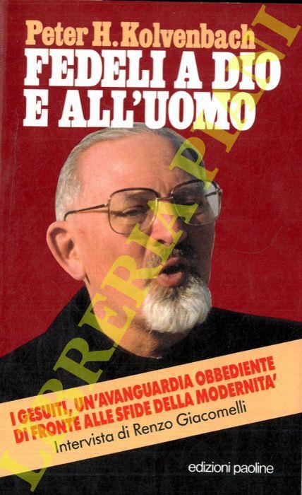 Fedeli a Dio e all'uomo. I gesuiti un'avanguardia obbediente di fronte alle sfide della modernità Intervista di Renzo Giacomelli - Peter-Hans Kolvenbach - copertina