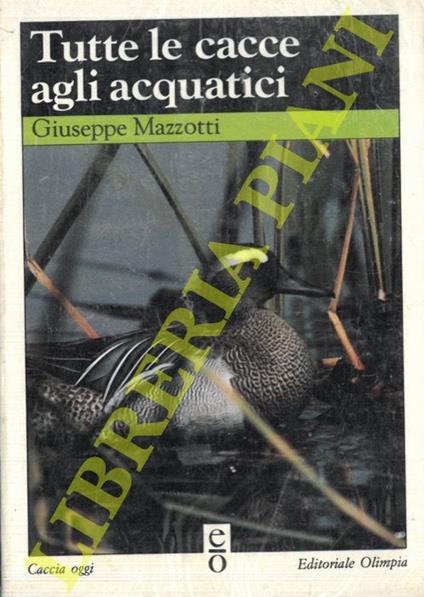 Tutte le cacce agli acquatici - Giuseppe Mazzotti - copertina
