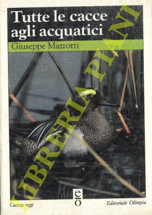 Tutte le cacce agli acquatici - Giuseppe Mazzotti - copertina