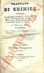 Trattato di chimica applicata alla mineralogia, alla botanica, alla fisiologia, alla igiene, e alla patologia umana, alla farmacia, alla materia medica, alla giurisprudenza penale, e civile ed alla industria agricola, ed artiera. Tomo I. Parte I. Chi
