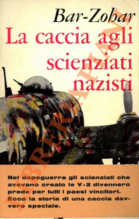 La caccia agli scienziati nazisti (1944-1960) - Michael Bar-Zohar - copertina