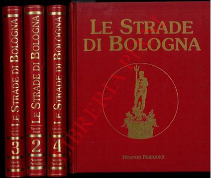 Le strade di Bologna. Una guida alfabetica alla storia, ai segreti, all'arte, al folklore: la vita millenaria della città rivisitata nella fita intelaiatura delle vie e delle piazze dei Quartieri tra curiosità, leggende, monumenti e avvenimenti memorabi - copertina