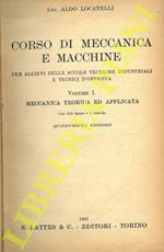 Corso di meccanica e macchine per allievi delle scuole tecniche industriali e tecnici d'officina. Volume I. Meccanica teorica ed applicata