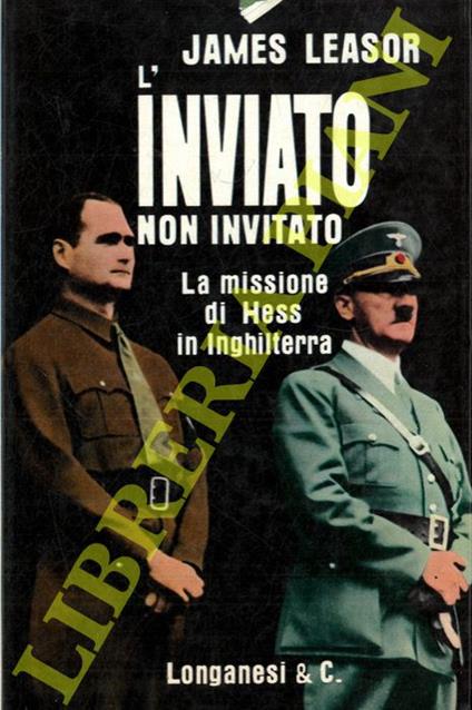 L' inviato non invitato. La missione di Hess in Inghilterra - James Leasor - copertina
